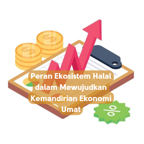 Peran Ekosistem Halal dalam Mewujudkan Kemandirian Ekonomi Umat
