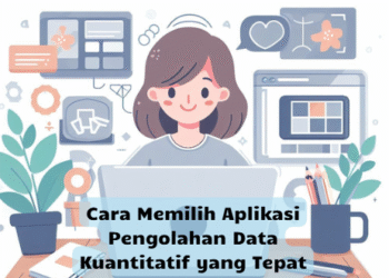 Cara Memilih Aplikasi Pengolahan Data Kuantitatif yang Tepat untuk Penelitianmu