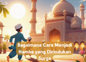 Bagaimana Cara Menjadi Hamba yang Dirindukan Surga