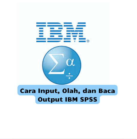 Cara Input, Olah, dan Baca Output IBM SPSS