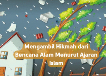 Mengambil Hikmah dari Bencana Alam Menurut Ajaran Islam