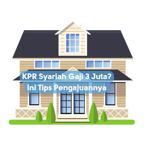 KPR Syariah Gaji 3 Juta? Ini Tips Pengajuannya