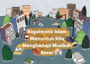 Bagaimana Islam Menuntun Kita Menghadapi Musibah Besar