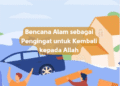 Bencana Alam sebagai Pengingat untuk Kembali kepada Allah
