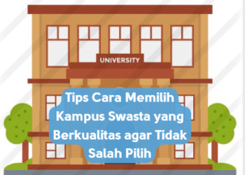 Tips Cara Memilih Kampus Swasta yang Berkualitas agar Tidak Salah Pilih
