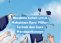 Beasiswa Kuliah untuk Mahasiswa Baru: Pilihan Terbaik dan Cara Mendapatkannya