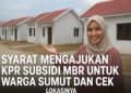 Syarat Mengajukan KPR Subsidi MBR untuk Warga Sumut dan Cek Lokasinya