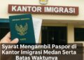 Syarat Mengambil Paspor di Kantor Imigrasi Medan Serta Batas Waktunya