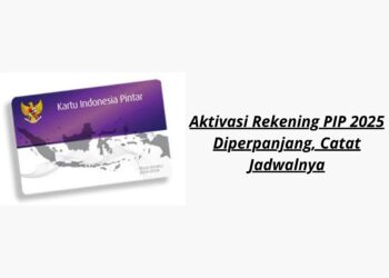 Aktivasi Rekening PIP 2025 Diperpanjang, Catat Jadwalnya