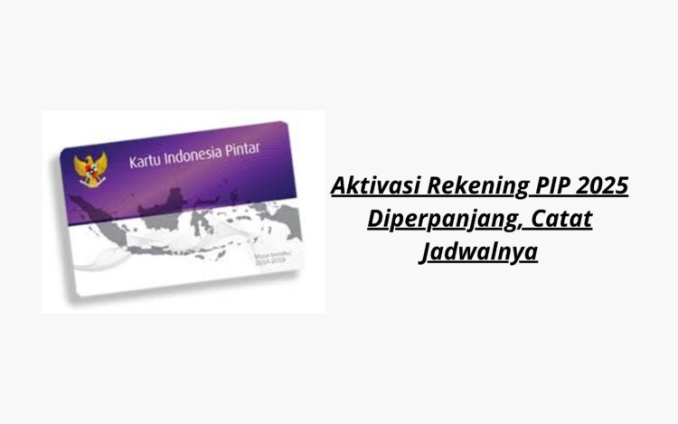 Aktivasi Rekening PIP 2025 Diperpanjang, Catat Jadwalnya