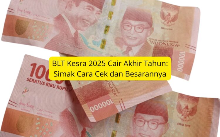 BLT Kesra 2025 Cair Akhir Tahun Simak Cara Cek dan Besarannya