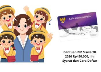 Bantuan PIP Siswa TK 2026 Rp450.000, Ini Syarat dan Cara Daftar