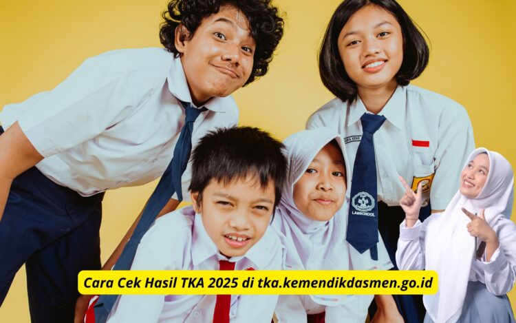 Cara Cek Hasil TKA 2025 di tka.kemendikdasmen.go.id