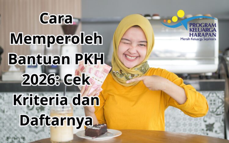 Cara Memperoleh Bantuan PKH 2026 Cek Kriteria dan Daftarnya