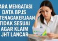Cara Mengatasi Data BPJS Ketenagakerjaan Tidak Sesuai agar Klaim JHT Lancar