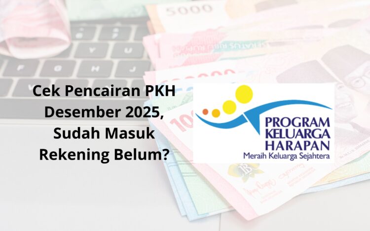 Cek Pencairan PKH Desember 2025, Sudah Masuk Rekening Belum