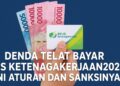 Denda Telat Bayar BPJS Ketenagakerjaan 2025, Ini Aturan dan Sanksinya