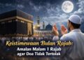 Keistimewaan Bulan Rajab Amalan Malam 1 Rajab agar Doa Tidak Tertolak
