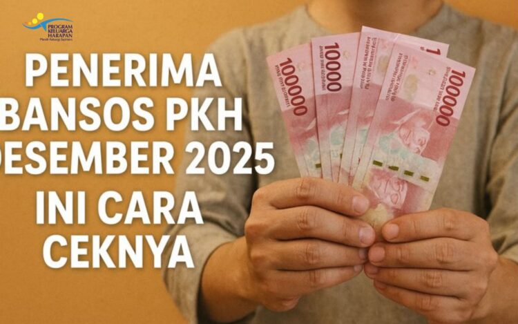 Penerima Bansos PKH Desember 2025, Ini Cara Ceknya