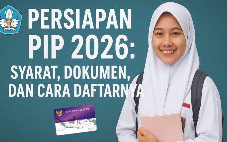 Persiapan PIP 2026 Syarat, Dokumen, dan Cara Daftarnya