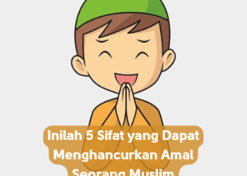 Inilah 5 Sifat yang Dapat Menghancurkan Amal Seorang Muslim