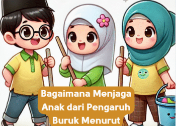 Bagaimana Menjaga Anak dari Pengaruh Buruk Menurut Islam