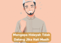 Mengapa Hidayah Tidak Datang Jika Hati Masih Lalai