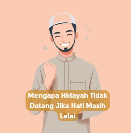 Mengapa Hidayah Tidak Datang Jika Hati Masih Lalai