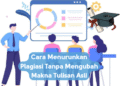 Cara Menurunkan Plagiasi Tanpa Mengubah Makna Tulisan Asli