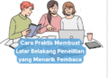 Cara Praktis Membuat Latar Belakang Penelitian yang Menarik Pembaca