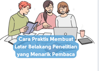 Cara Praktis Membuat Latar Belakang Penelitian yang Menarik Pembaca