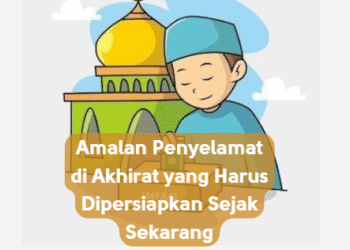Amalan Penyelamat di Akhirat yang Harus Dipersiapkan Sejak Sekarang