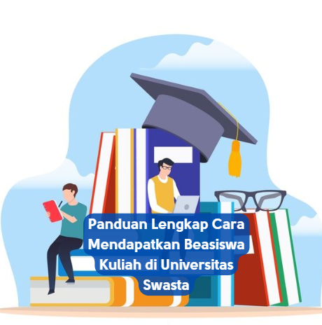 Panduan Lengkap Cara Mendapatkan Beasiswa Kuliah di Universitas Swasta