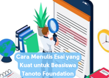 Cara Menulis Esai yang Kuat untuk Beasiswa Tanoto Foundation