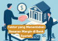 Faktor yang Menentukan Besaran Margin di Bank Syariah