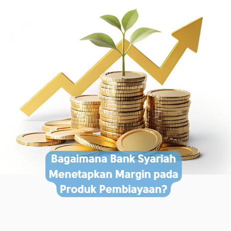 Bagaimana Bank Syariah Menetapkan Margin pada Produk Pembiayaan?