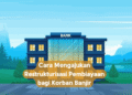 Cara Mengajukan Restrukturisasi Pembiayaan bagi Korban Banjir