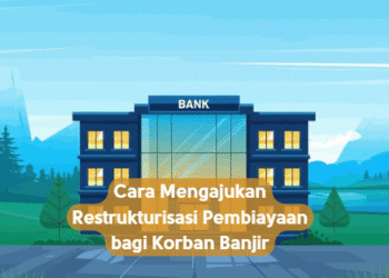 Cara Mengajukan Restrukturisasi Pembiayaan bagi Korban Banjir