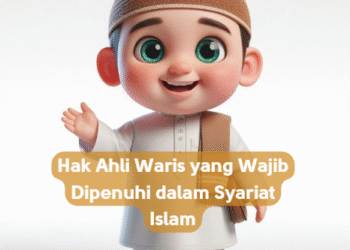 Hak Ahli Waris yang Wajib Dipenuhi dalam Syariat Islam
