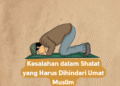 Kesalahan dalam Shalat yang Harus Dihindari Umat Muslim