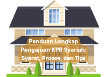 Panduan Lengkap Pengajuan KPR Syariah: Syarat, Proses, dan Tips
