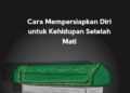 Cara Mempersiapkan Diri untuk Kehidupan Setelah Mati