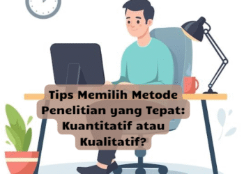 Tips Memilih Metode Penelitian yang Tepat: Kuantitatif atau Kualitatif?