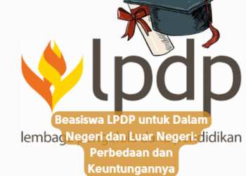 Beasiswa LPDP untuk Dalam Negeri dan Luar Negeri: Perbedaan dan Keuntungannya
