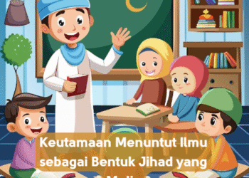 Keutamaan Menuntut Ilmu sebagai Bentuk Jihad yang Mulia