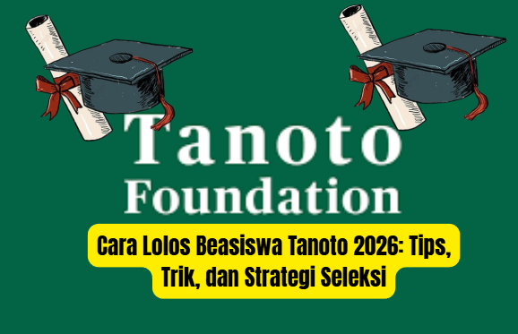 Cara Lolos Beasiswa Tanoto 2026: Tips, Trik, dan Strategi Seleksi