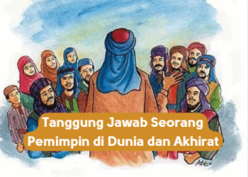 Tanggung Jawab Seorang Pemimpin di Dunia dan Akhirat