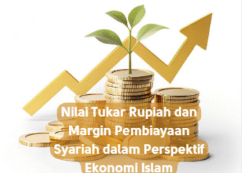 Nilai Tukar Rupiah dan Margin Pembiayaan Syariah dalam Perspektif Ekonomi Islam