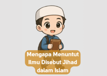 Mengapa Menuntut Ilmu Disebut Jihad dalam Islam