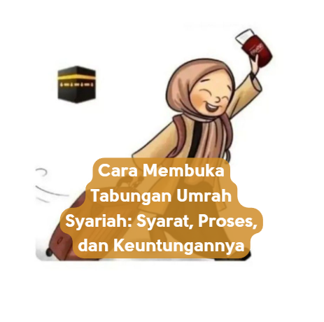 Cara Membuka Tabungan Umrah Syariah: Syarat, Proses, dan Keuntungannya